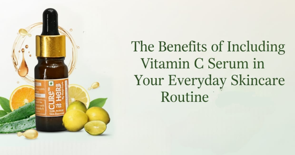 The Benefits of Including Vitamin C Serum in Your Everyday Skincare Routine | Cure It Herb